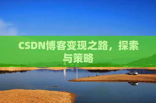 CSDN博客变现之路，探索与策略